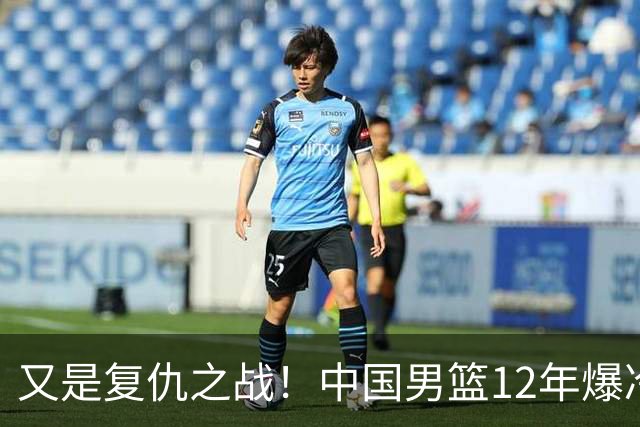 又是复仇之战！中国男篮12年爆冷不敌日本刷新亚运会最差战绩